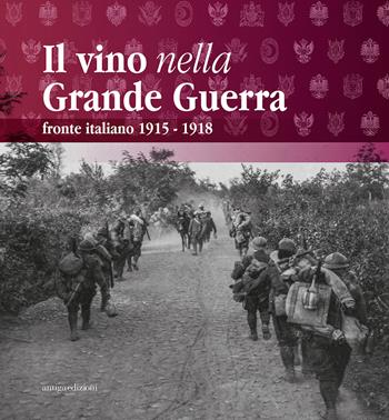 Il vino nella Grande Guerra. Fronte italiano 1915-1918  - Libro Antiga Edizioni 2018 | Libraccio.it