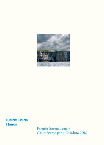 I Céide Fields. Irlanda. Premio Internazionale Carlo Scarpa per il Giardino 2018  - Libro Antiga Edizioni 2018 | Libraccio.it