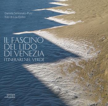 Il fascino del Lido di Venezia. Itinerari nel verde - Daniela Simionato-Putz, Lou Embo - Libro Antiga Edizioni 2018 | Libraccio.it