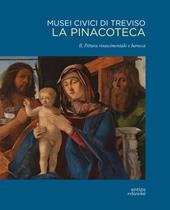 Musei civici di Treviso. La pinacoteca. Ediz. illustrata. Vol. 2: Pittura rinascimentale e barocca.