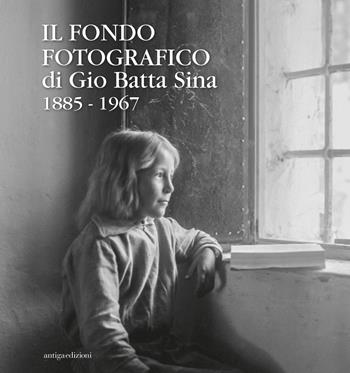Il fondo fotografico di Gio Batta Sina 1885-1967. Ediz. illustrata  - Libro Antiga Edizioni 2019 | Libraccio.it