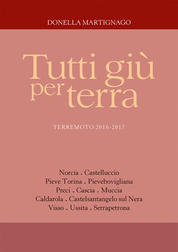 Tutti giù per terra. Terremoto 2016-2017 - Donella Martignago - Libro Antiga Edizioni 2019 | Libraccio.it