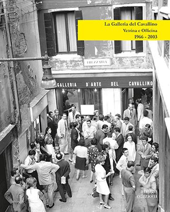 La Galleria del Cavallino. Vetrina e officina. 1966-2003. Catalogo della mostra (Torre di Mosto, 6 ottobre 2019-12 febbraio 2020). Ediz. illustrata  - Libro Antiga Edizioni 2019 | Libraccio.it