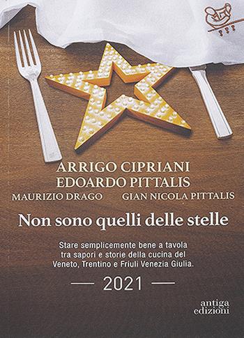 Non sono quelli delle stelle. Stare semplicemente bene a tavola tra sapori e storie della cucina del Veneto, Trentino e Friuli Venezia Giulia - Arrigo Cipriani, Edoardo Pittalis - Libro Antiga Edizioni 2021 | Libraccio.it