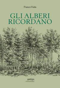 Gli alberi ricordano - Franco Viola - Libro Antiga Edizioni 2021 | Libraccio.it