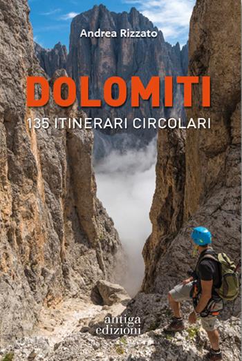 Dolomiti. 135 itinerari circolari - Andrea Rizzato - Libro Antiga Edizioni 2021 | Libraccio.it