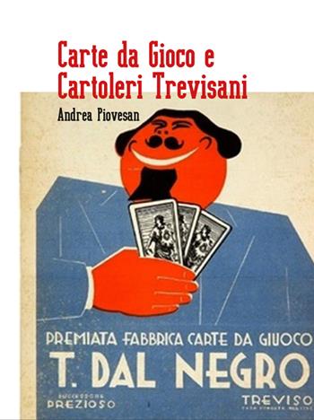 Carte da gioco e cartoleri trevisani - Andrea Piovesan - Libro Antiga Edizioni 2021 | Libraccio.it