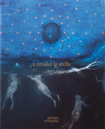 A riveder le stelle - Barbara Codogno - Libro Antiga Edizioni 2021, Arte | Libraccio.it