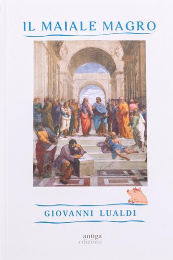Il maiale magro - Giovanni Lualdi - Libro Antiga Edizioni 2022 | Libraccio.it