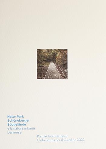 Natur-Park Schöneberger Südgelände e la natura urbana berlinese. Premio Internazionale Carlo Scarpa per il Giardino 2022 - Patrizia Boschiero, Luigi Latini, Folkerts Thilo - Libro Antiga Edizioni 2022 | Libraccio.it