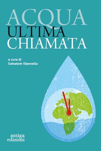 Acqua ultima chiamata  - Libro Antiga Edizioni 2022 | Libraccio.it