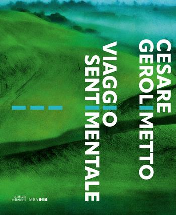 Cesare Gerolimetto. Viaggio sentimentale. Ediz. a colori - Paolo Coltro, Barbara Guidi - Libro Antiga Edizioni 2022 | Libraccio.it