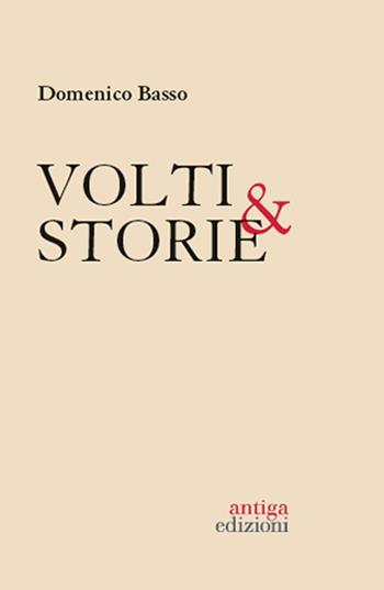 Volti & storie. 40 protagonisti italiani - Domenico Basso - Libro Antiga Edizioni 2022 | Libraccio.it