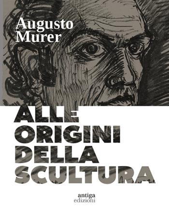Augusto Murer. Alle origini della scultura. Ediz. a colori - Dino Marangon - Libro Antiga Edizioni 2022 | Libraccio.it