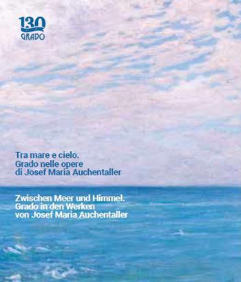 Tra mare e cielo. Grado nelle opere di Josef Maria Auchentaller-Zwischen Meer und Himmel. Grado in den Werken von Josef Maria Auchentaller. Ediz. a colori - Roberto Festi - Libro Antiga Edizioni 2022 | Libraccio.it