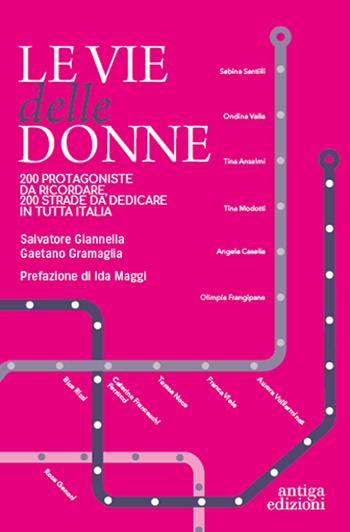 Le vie delle donne. 200 protagoniste da ricordare, 200 strade da dedicare in tutta Italia - Salvatore Giannella, Gaetano Gramaglia - Libro Antiga Edizioni 2023 | Libraccio.it