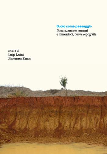 Suolo come paesaggio. Nature, attraversamenti e immersioni, nuove topografie  - Libro Antiga Edizioni 2022 | Libraccio.it