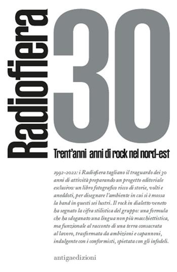 Radiofiera 30. Trent'anni di rock nel nord-est - Ricky Bizzarro - Libro Antiga Edizioni 2023 | Libraccio.it
