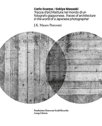 Carlo Scarpa. Sekiya Masaaki. Tracce d'architettura nel mondo di un fotografo giapponese-Traces of architecture in the world of a Japanese photographer. Ediz. bilingue  - Libro Antiga Edizioni 2023 | Libraccio.it