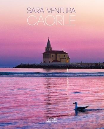 Caorle - Sara Ventura - Libro Antiga Edizioni 2023 | Libraccio.it
