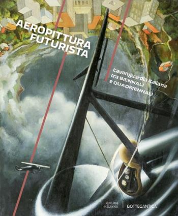Aeropittura futurista. L'avanguardia italiana tra Biennali e Quadriennali - Fabio Benzi - Libro Antiga Edizioni 2023 | Libraccio.it