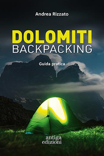 Dolomiti backpacking. Guida pratica - Andrea Rizzato - Libro Antiga Edizioni 2024 | Libraccio.it