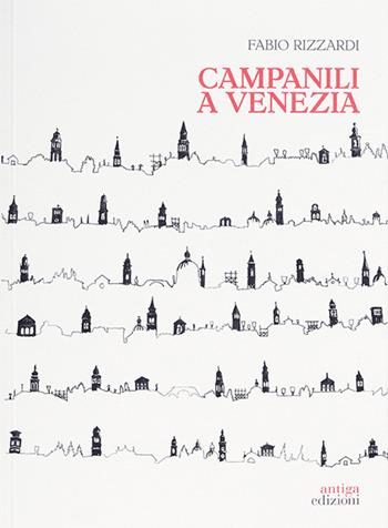 Campanili a venezia - Fabio Rizzardi - Libro Antiga Edizioni 2024 | Libraccio.it