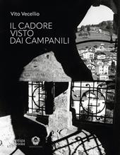 Il Cadore visto dai campanili. Ediz. illustrata