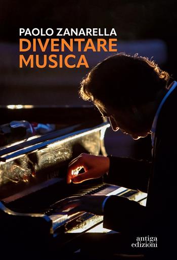 Diventare musica - Paolo Zanarella - Libro Antiga Edizioni 2024 | Libraccio.it