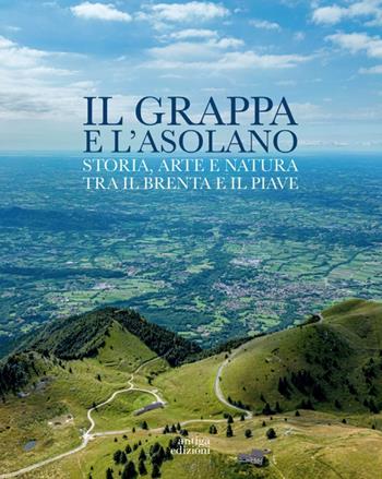 Il Grappa e l'Asolano. Storia, arte e natura tra il Brenta e il Piave - Gian Pietro Favaro - Libro Antiga Edizioni 2024 | Libraccio.it