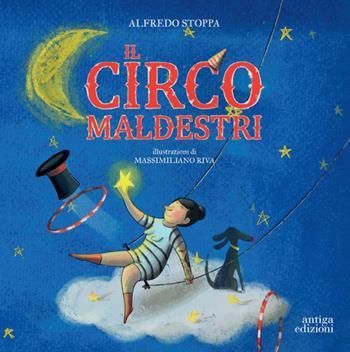 Il circo Maldestri - Alfredo Stoppa - Libro Antiga Edizioni 2024 | Libraccio.it