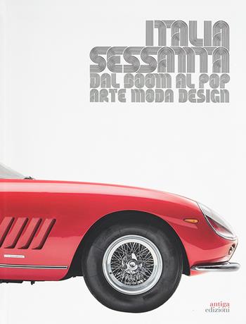Italia sessanta arte, moda e design. Dal boom al pop - Lorenzo Michelli, Raffaella Sgubin, Carla Cerutti - Libro Antiga Edizioni 2024 | Libraccio.it