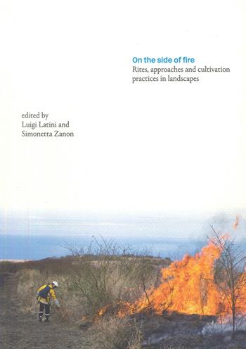 On the side of fire. Rites, approaches and cultivation practices in landscapes - Luigi Latini, Simonetta Zanon - Libro Antiga Edizioni 2026 | Libraccio.it