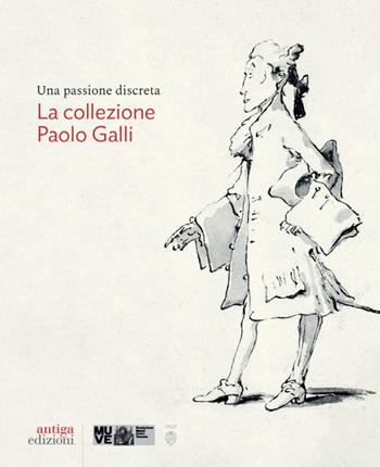 Una passione discreta. La collezione Paolo Galli - Alberto Craievich - Libro Antiga Edizioni 2024 | Libraccio.it