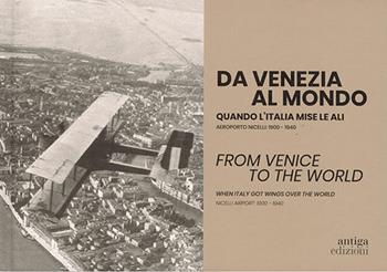 Da Venezia al mondo. Tra la guerra e la dolce vita. Aeroporto Nicelli: 1940-1961  - Libro Antiga Edizioni 2024 | Libraccio.it
