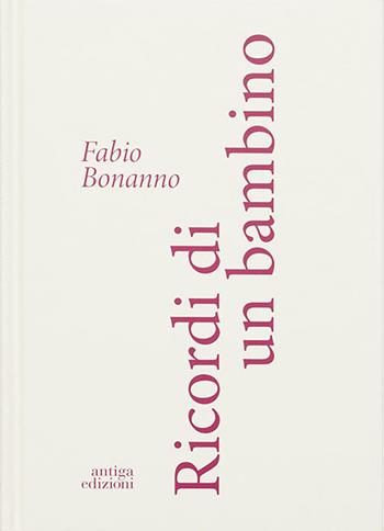 Ricordi di un bambino. Ediz. illustrata - Fabio Bonanno - Libro Antiga Edizioni 2024 | Libraccio.it