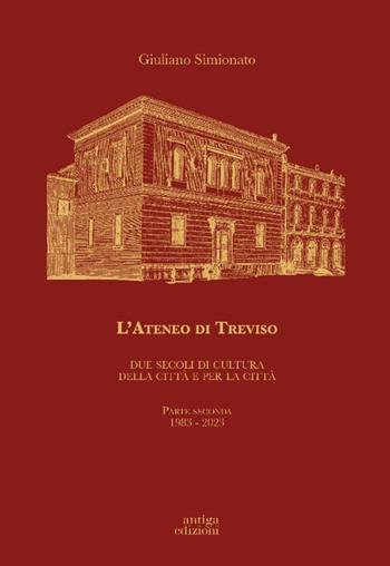 L'Ateneo di Treviso. Due secoli di cultura della città e per la città. Vol. 2: 1983-2023 - Giuliano Simionato - Libro Antiga Edizioni 2024 | Libraccio.it