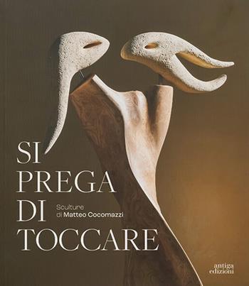 Si prega di toccare. Sculture di Matteo Cocomazzi - Lorena Gava - Libro Antiga Edizioni 2024 | Libraccio.it