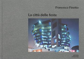La città delle feste. Ediz. a colori - Francesco Finotto - Libro Antiga Edizioni 2024 | Libraccio.it