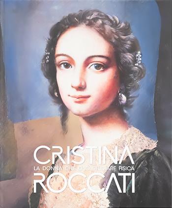 Cristina Roccati. La donna che osò studiare fisica. Catalogo della mostra (Rovigo, 6 dicembre 2024-21 aprile 2025). Ediz. a colori  - Libro Antiga Edizioni 2024 | Libraccio.it