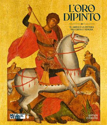 L'oro dipinto. El Greco e la pittura tra Creta e Venezia - Chiara Squarcina, Katerina Dellaporta, Andrea Bellieni - Libro Antiga Edizioni 2025 | Libraccio.it