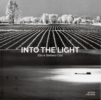 Into the light - Elio Ciol, Stefano Ciol - Libro Antiga Edizioni 2025 | Libraccio.it