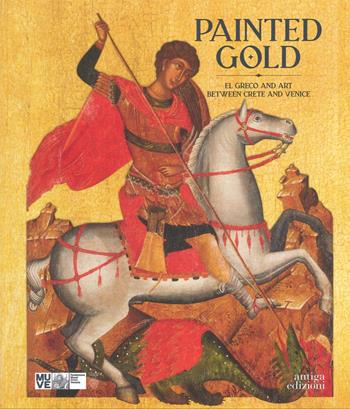 Painted gold. El Greco and art between Crete and Venice - Chiara Squarcina, Katerina Dellaporta, Andrea Bellieni - Libro Antiga Edizioni 2025 | Libraccio.it