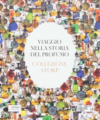 Viaggio nella storia del profumo. Collezione Storp - Marco Vidal - Libro Antiga Edizioni 2025 | Libraccio.it