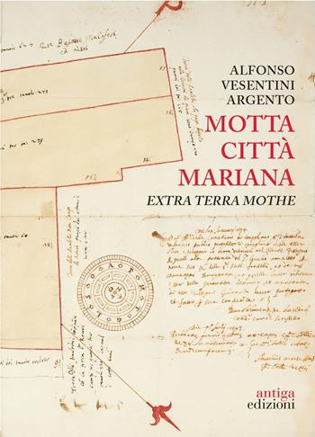 Motta città mariana. Extra terra Mothe - Alfonso Vesentini Argento - Libro Antiga Edizioni 2025 | Libraccio.it