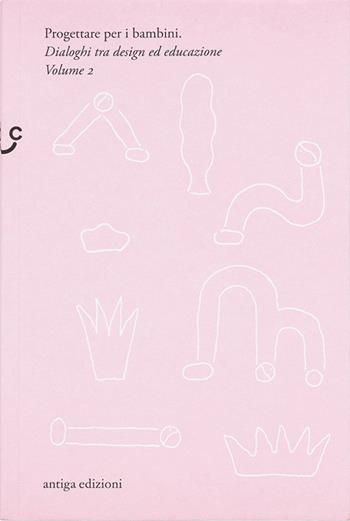 Progettare per i bambini. Dialoghi tra design ed educazione. Vol. 2 - Giorgio Camuffo, Gerda Videsott - Libro Antiga Edizioni 2025 | Libraccio.it