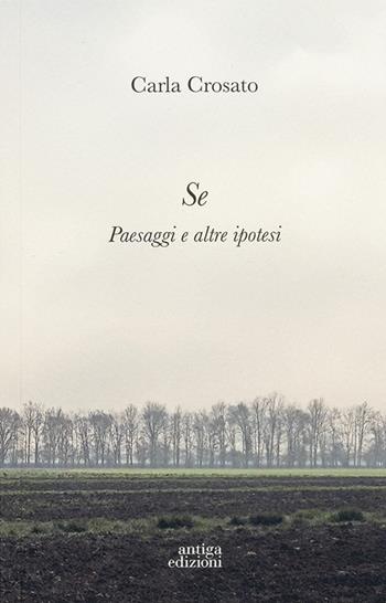 Se. Paesaggi e altre ipotesi - Carla Crosato - Libro Antiga Edizioni 2025 | Libraccio.it