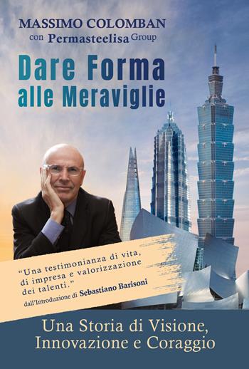 Dare forma alle meraviglie. Una storia di visione, innovazione e coraggio - Massimo Colomban - Libro Antiga Edizioni 2025 | Libraccio.it