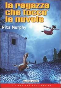 La ragazza che toccò le nuvole - Rita Murphy - Libro Buena Vista 2001 | Libraccio.it