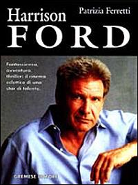 Harrison Ford. L'uomo dei contrapposti: sciarade emozionali nel segno dell'introspezione - Patrizia Ferretti - Libro Gremese Editore 2001, I grandi del cinema | Libraccio.it